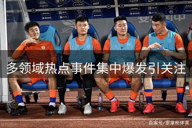 多领域热点事件集中爆发引关注