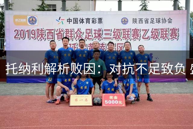 托纳利解析败因：对抗不足致负 盛赞主帅重塑球队精神