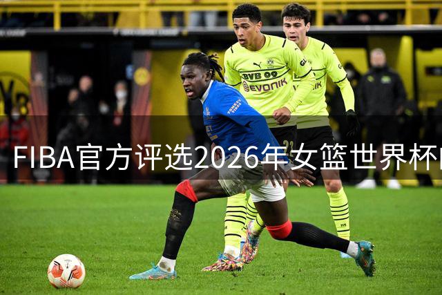 FIBA官方评选2026年女篮世界杯的十大潜力新星 张子宇入选